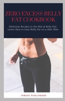 ZERO EXCESS BELLY FAT COOKBOOK: Delicious Recipes to Get Rid of Belly Fat and fight diabetes; Learn How to Lose Belly Fat on a Diet Plan B087CRP1XT Book Cover