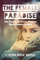 The Female Paradise: The Secrets of Every Woman Made known to Men null Book Cover