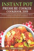 Instant Pot Pressure Cooker Cookbook 2019: Amazing Easy-to-Simple Recipes & Healthy Meals Everyday Instant Pot Cookbook 1090783426 Book Cover