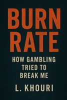Burn Rate: How Gambling Tried to Break Me B0FFHCH5YV Book Cover