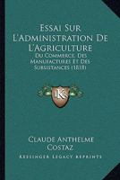 Essai Sur L'Administration De L'Agriculture: Du Commerce, Des Manufactures Et Des Subsistances (1818) 1272298302 Book Cover