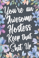 You're An Awesome Hostess Keep That Shit Up: Funny Joke Appreciation & Encouragement Gift Idea for Hostesses. Thank You Gag Notebook Journal & Sketch Diary Present. 1674563574 Book Cover