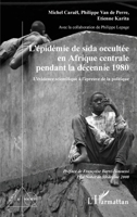 L'épidémie de sida occultée en Afrique centrale pendant la décennie 1980: L'évidence scientifique à l'épreuve de la politique (French Edition) 2343196788 Book Cover