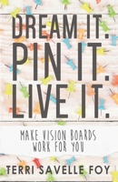 Dream it. Pin it. Live it.: Make Vision Boards Work for You 1943217076 Book Cover