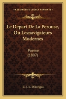 Le Depart De La Perouse, Ou Lesnavigateurs Modernes: Poeme (1807) 1160153922 Book Cover