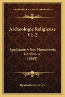 Archeologie Religieuse V1-2: Appliquee A Nos Monuments Nationaux (1869) 1160716145 Book Cover
