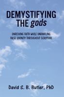 Demystifying The gods: Enriching Faith While Unraveling False Divinity Throughout Scripture B0H6GSWD59 Book Cover