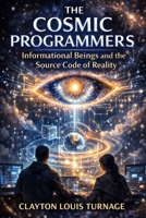 The Cosmic Programmers: Informational Beings and the Source Code of Reality B0GTBJMVBW Book Cover