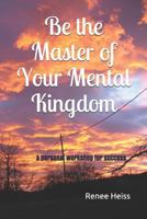 Be the Master of Your Mental Kingdom: A personal workshop for success 1717563090 Book Cover