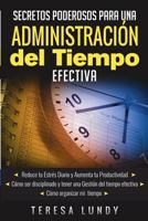 Secretos Poderosos para una Administracion del Tiempo Efectiva.Reduce tu Estrés Diario. Aumenta tu Productividad: Como ser disciplinado y tener una ... organizar mi tiempo 1973416395 Book Cover