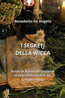 I Segreti Della Wicca: Scopri la Storia e le Credenze Wiccan Utilizzando Erbe, Cristalli e Altro 9957364359 Book Cover