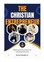 The Christian Entrepreneur: Biblical Principles For Lasting Success 1300783192 Book Cover