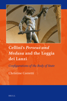 Cellini's Perseus and Medusa and the Loggia Dei Lanzi: Configurations of the Body of State 9004292195 Book Cover