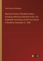 Memorial History of Bradford, Mass.: Including Addresses Delivered at the Two Hundredth Anniversary of the First Church of Bradford, December 27, 1882 3385312426 Book Cover