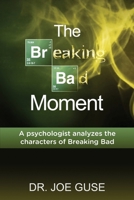 The Breaking Bad Moment: A psychologist analyzes the characters of Breaking Bad 1542750938 Book Cover