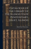 Catalogue of the Library of the Illinois State Penitentiary, Joliet, Illinois 1020870257 Book Cover
