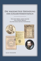 Die wagemutige Erfindung der Logarithmentafeln: Wie Jost Bürgi, John Napier und Henry Briggs das Rechnen revolutionierten (German Edition) 0999140280 Book Cover