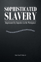 Sophisticated Slavery: Imprisoned by Injustice in the Workplace 1638143986 Book Cover
