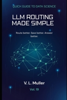 LLM Routing Made Simple: Route better. Save better. Answer better. (Quick Guide to Data Science) B0GZ9PK9P5 Book Cover