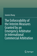 The Enforceability of the Interim Measures Granted by an Emergency Arbitrator in International Commercial Arbitration 9819765358 Book Cover