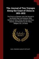 The Journal of Two Voyages Along the Coast of China in 1831-1832: The First in a Chinese Junk; the Second in the British Ship Lord Amherst; With Notices of Siam, Corea, and the Loo-Choo Islands; and R 137557826X Book Cover