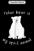 Composition Notebook: Polar Bear Is My Spirit Animal - Cute Kawaii Bear Journal/Notebook Blank Lined Ruled 6x9 100 Pages 1703906578 Book Cover