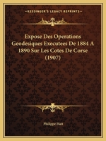 Expose Des Operations Geodesiques Executees De 1884 A 1890 Sur Les Cotes De Corse (1907) 1141766841 Book Cover