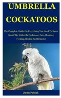Umbrella Cockatoo: The Complete Guide On Everything You Need To Know About The Umbrella Cockatoos, Care, Housing, Feeding, Health And Behavior 1712243616 Book Cover