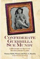 Confederate Guerrilla Sue Mundy: A Biography of Kentucky Soldier Jerome Clarke 0786432802 Book Cover