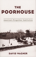 The Poorhouse: America's Forgotten Institution 1956349103 Book Cover