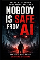Nobody Is Safe From AI: The Silent Automation Crisis Already Happening B0H3FLDSJ2 Book Cover
