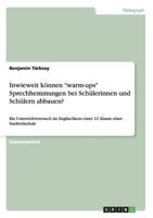 Inwieweit k�nnen "warm-ups" Sprechhemmungen bei Sch�lerinnen und Sch�lern abbauen?: Ein Unterrichtsversuch im Englischkurs einer 12. Klasse einer Stadtteilschule 3656385335 Book Cover