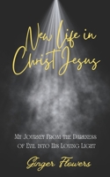 New Life in Christ Jesus: A Journey from the Darkness of Evil into His Loving Light B0GFD9P1K4 Book Cover
