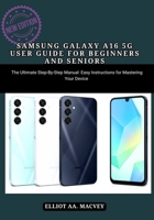 SAMSUNG GALAXY A16 5G USER GUIDE FOR BEGINNERS AND SENIORS: SAMSUNG GALAXY A16 5G USER GUIDE FOR BEGINNERS AND SENIORS B0FP59YYXM Book Cover