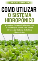 Como Utilizar o Sistema Hidropónico: Aprenda a Começar Facilmente com o seu Próprio Jardim com Estufa Através do Sistema de Cultivo Hidropónico 1916666663 Book Cover
