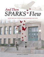 And Then SPARKS Flew: South Park High School's Fallen Warriors in Air Units 1732683042 Book Cover