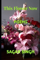 THIS FLOWER NOW: Poems B0H7N6J2DW Book Cover