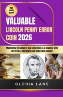 Valuable Lincoln penny error coin: Maximize the value of your collection as a beginner with rare errors, mint marks and high value pennies B0FKNG8G69 Book Cover