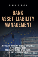 Bank Asset-Liability Management: A Guide to Managing Interest Rate Risk in the Banking Book for Practitioners, Regulators, and Supervisors in the EU 3031802071 Book Cover