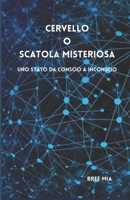 Cervello O scatola misteriosa: Uno stato da Conscio a Inconscio B0C47NHBMT Book Cover