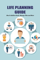 Life Planning Guide: How to Achieve Goals, Manage Time and More: Personal Goal Setting B09SNSKFNQ Book Cover