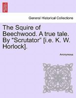 The Squire of Beechwood: A True Tale of Scrutator [pseud.] 1241390916 Book Cover