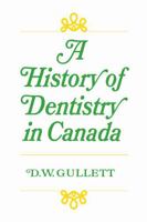 A History of Dentistry in Canada 1487599390 Book Cover