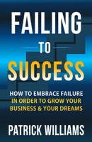 Failing To Success: How To Embrace Failure In Order To Grow Your Business & Your Dreams B085RTKFZG Book Cover