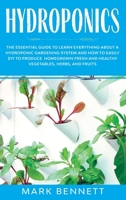 Hydroponics: The Essential Guide to Learn Everything About a Hydroponic Gardening System and How to Easily DIY to Produce Homegrown Fresh and Healthy Vegetables, Herbs, and Fruits 1513671642 Book Cover