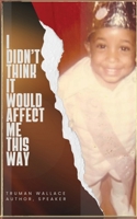 I Didn't Think It Would Affect Me This Way: From Trials to Triumph: A Journey of Faith, Resilience, and Purpose B0F4BFJMTL Book Cover