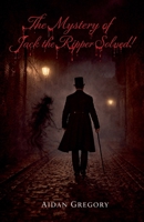 The Mystery of Jack the Ripper Solved! B0GY1GC15C Book Cover