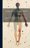 Gastric Surgery: Being The Hunterian Lectures Delivered Before The Royal College Of Surgeons Of England, On February 19, 21 And 23, 1906 102100944X Book Cover