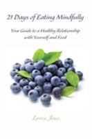 21 Days of Eating Mindfully: Your Guide to a Healthy Relationship with Yourself and Food 1468112090 Book Cover