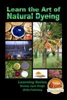 Learn the Art of Natural Dyeing 1523454644 Book Cover